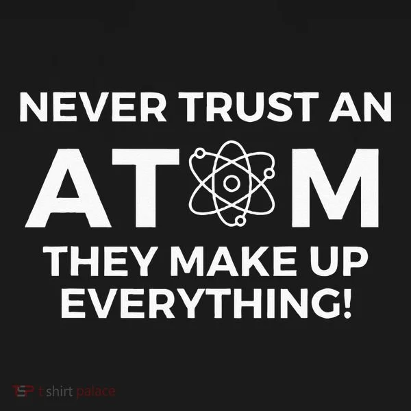 Never Trust An Atom They Make Up Everything Chemistry Bucket Hat