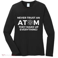 Never Trust An Atom They Make Up Everything Chemistry Women's Long Sleeve Shirt thumb 0