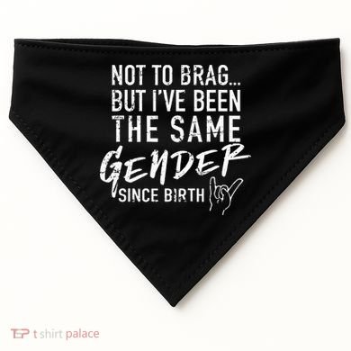 Not To Brag But I've Been The Same Gender Since Birth USA-Made Doggie Bandana