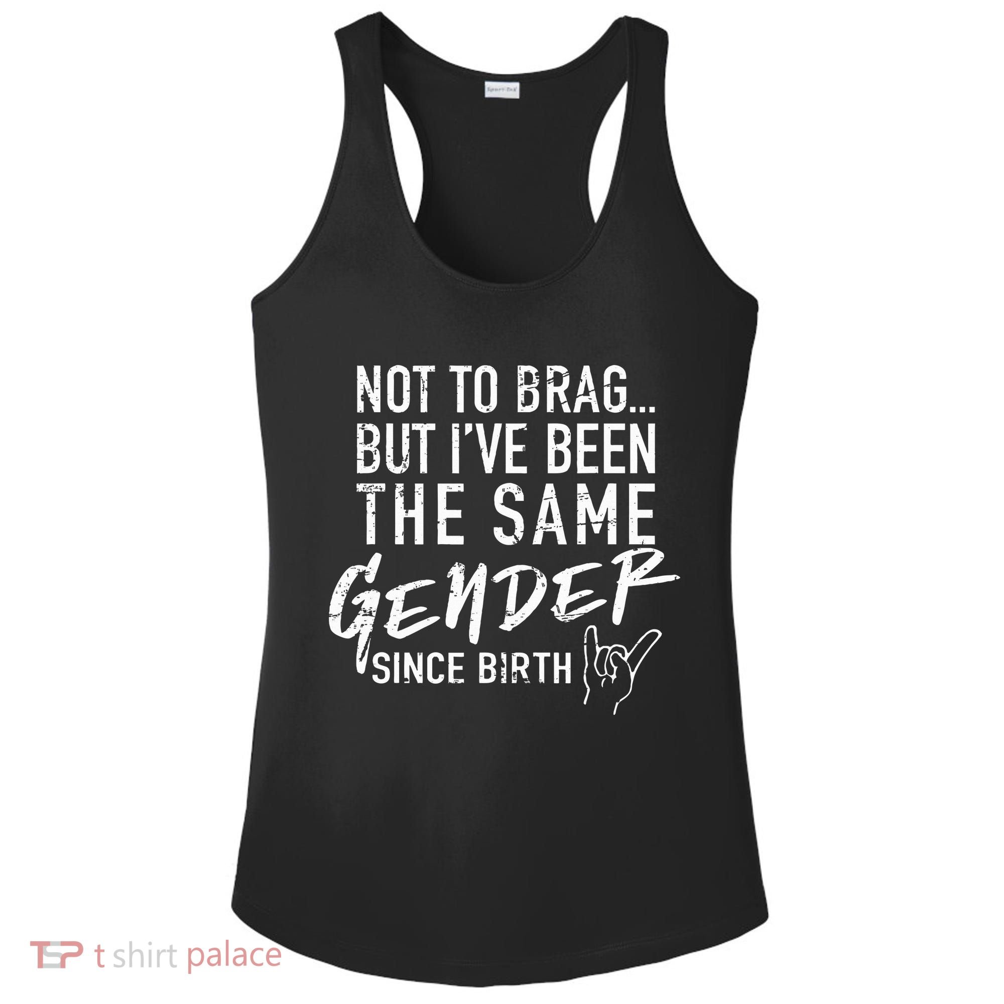 Not To Brag But I've Been The Same Gender Since Birth Ladies PosiCharge Competitor Racerback Tank