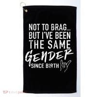 Not To Brag But I've Been The Same Gender Since Birth Golf Towel thumb 0