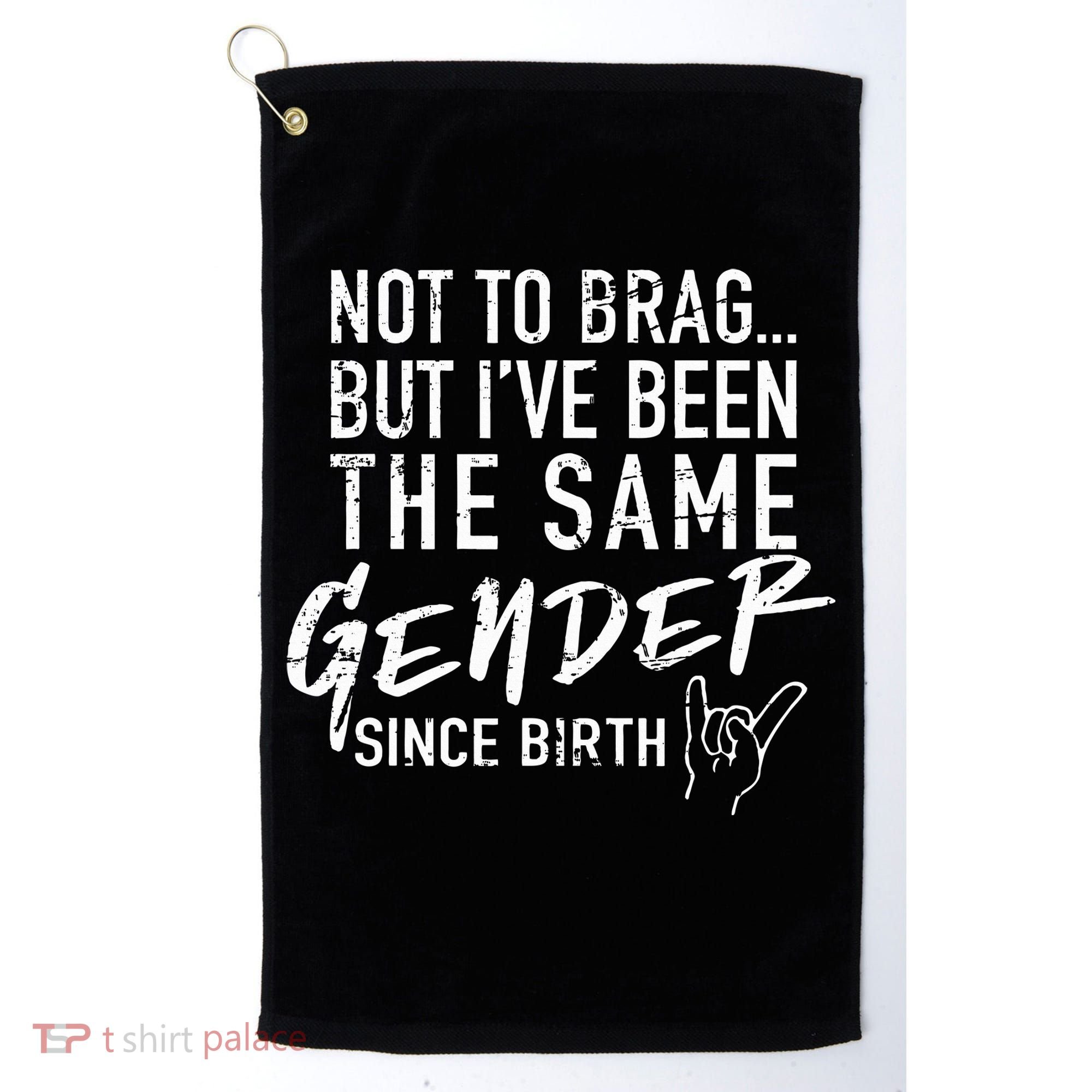 Not To Brag But I've Been The Same Gender Since Birth Golf Towel