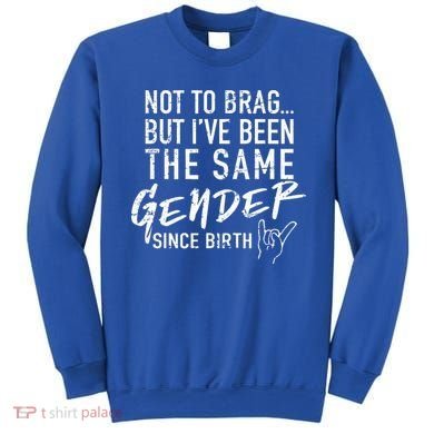 Not To Brag But I've Been The Same Gender Since Birth Sweatshirt