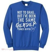 Not To Brag But I've Been The Same Gender Since Birth Sweatshirt thumb 0