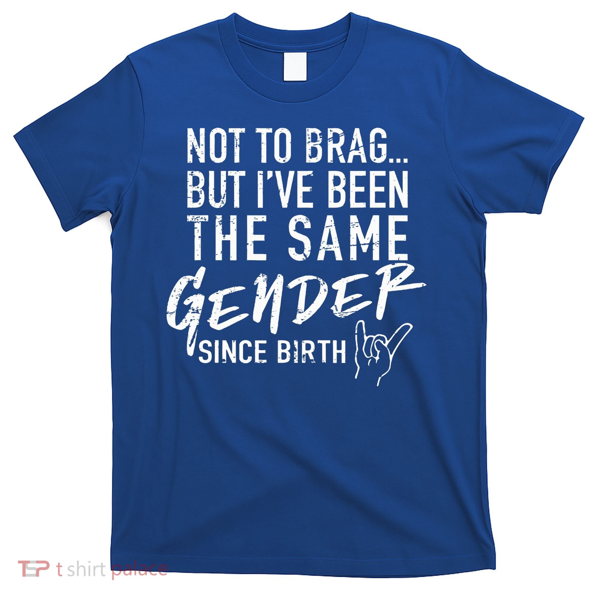 Not To Brag But I've Been The Same Gender Since Birth T-Shirt