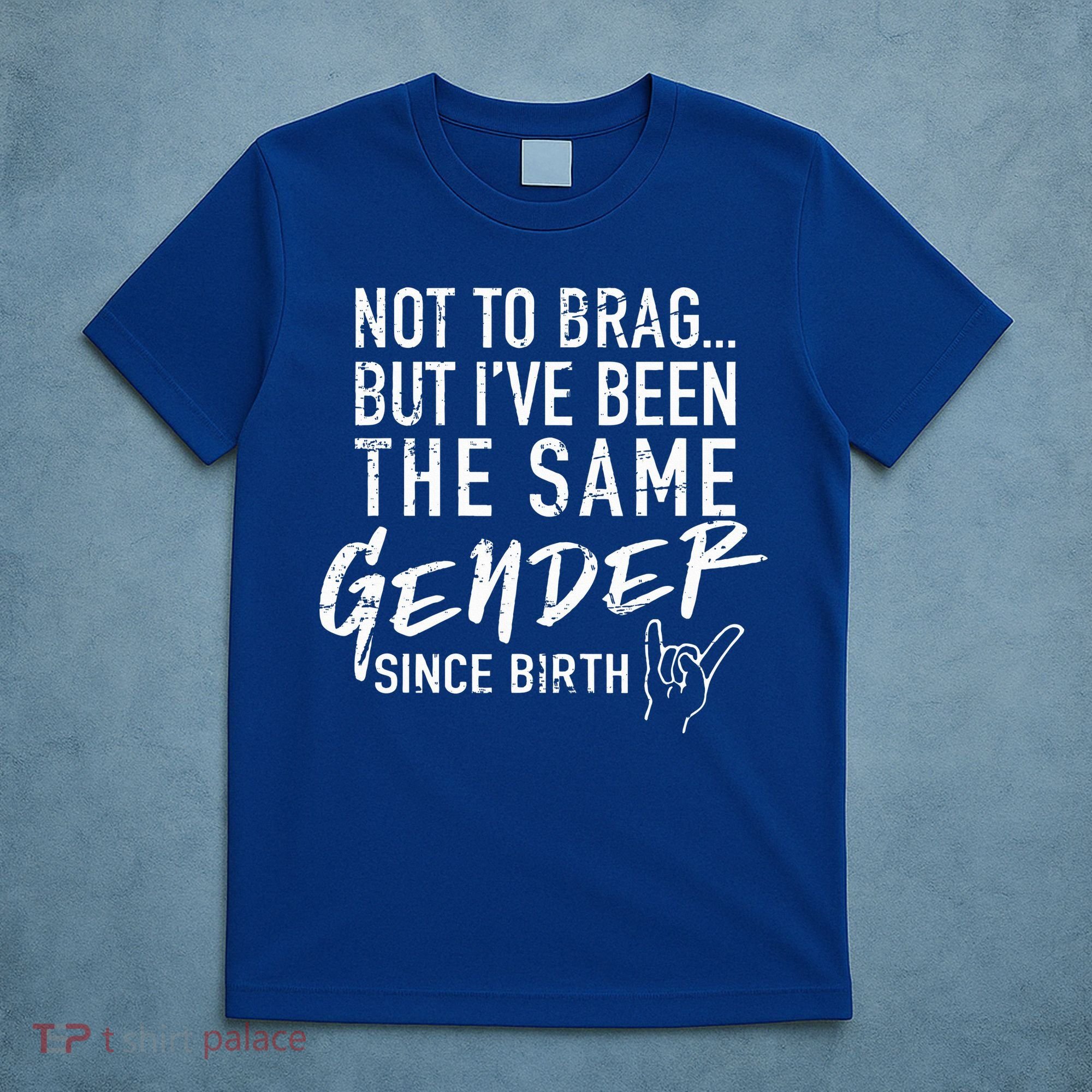 Not To Brag But I've Been The Same Gender Since Birth T-Shirt