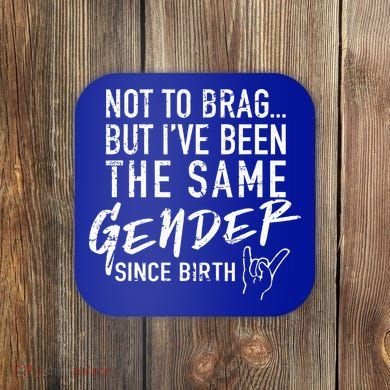 Not To Brag But I've Been The Same Gender Since Birth Coaster
