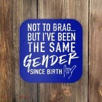 Not To Brag But I've Been The Same Gender Since Birth Coaster thumb 0