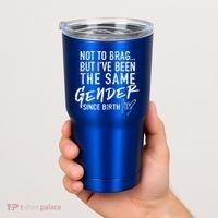 Not To Brag But I've Been The Same Gender Since Birth Tumbler thumb 2