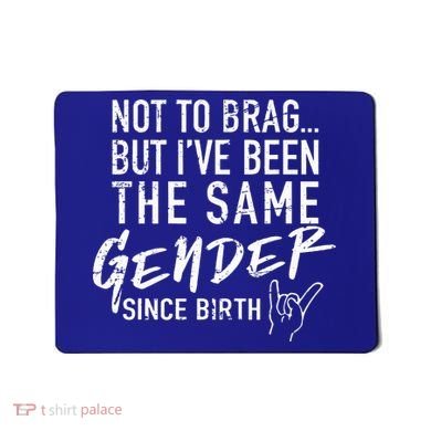 Not To Brag But I've Been The Same Gender Since Birth Mousepad