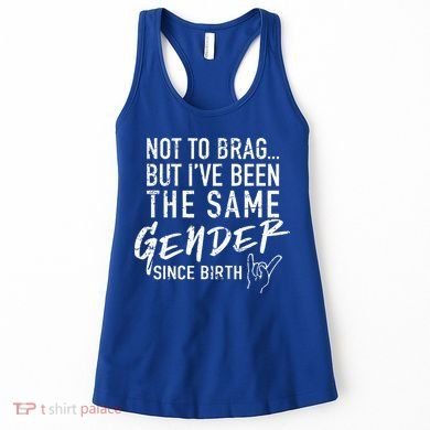 Not To Brag But I've Been The Same Gender Since Birth Women's Tank Top