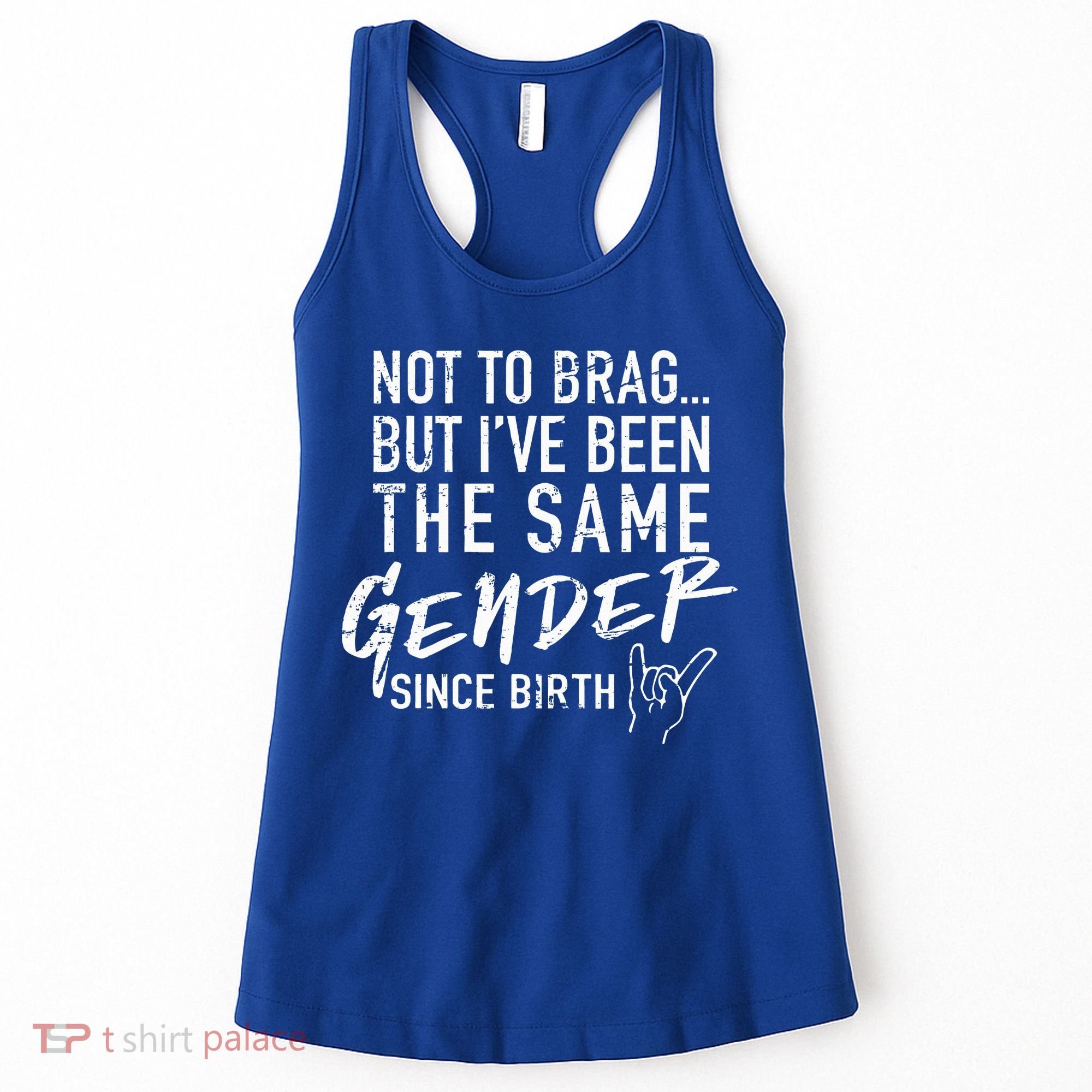 Not To Brag But I've Been The Same Gender Since Birth Women's Tank Top