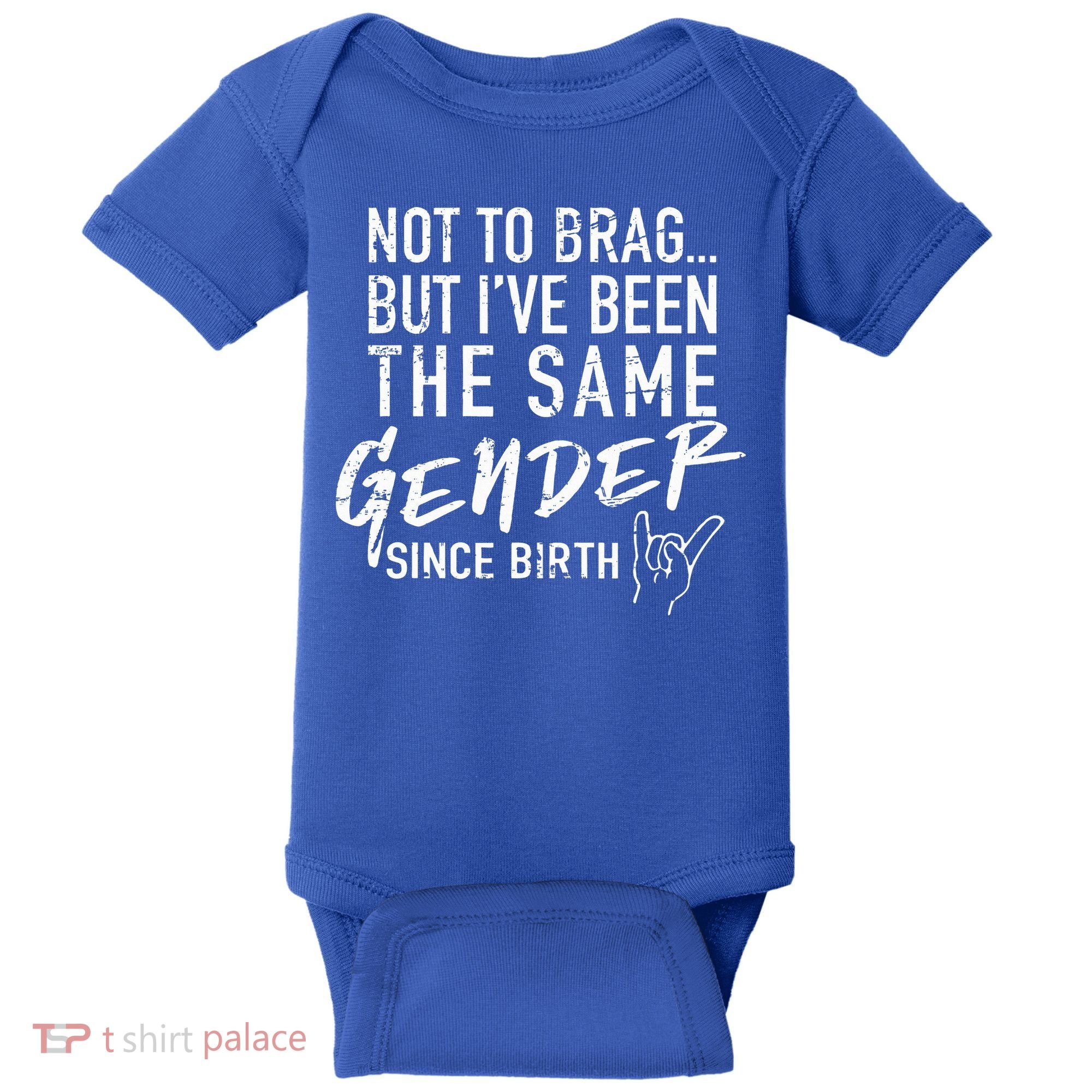 Not To Brag But I've Been The Same Gender Since Birth Baby Bodysuit