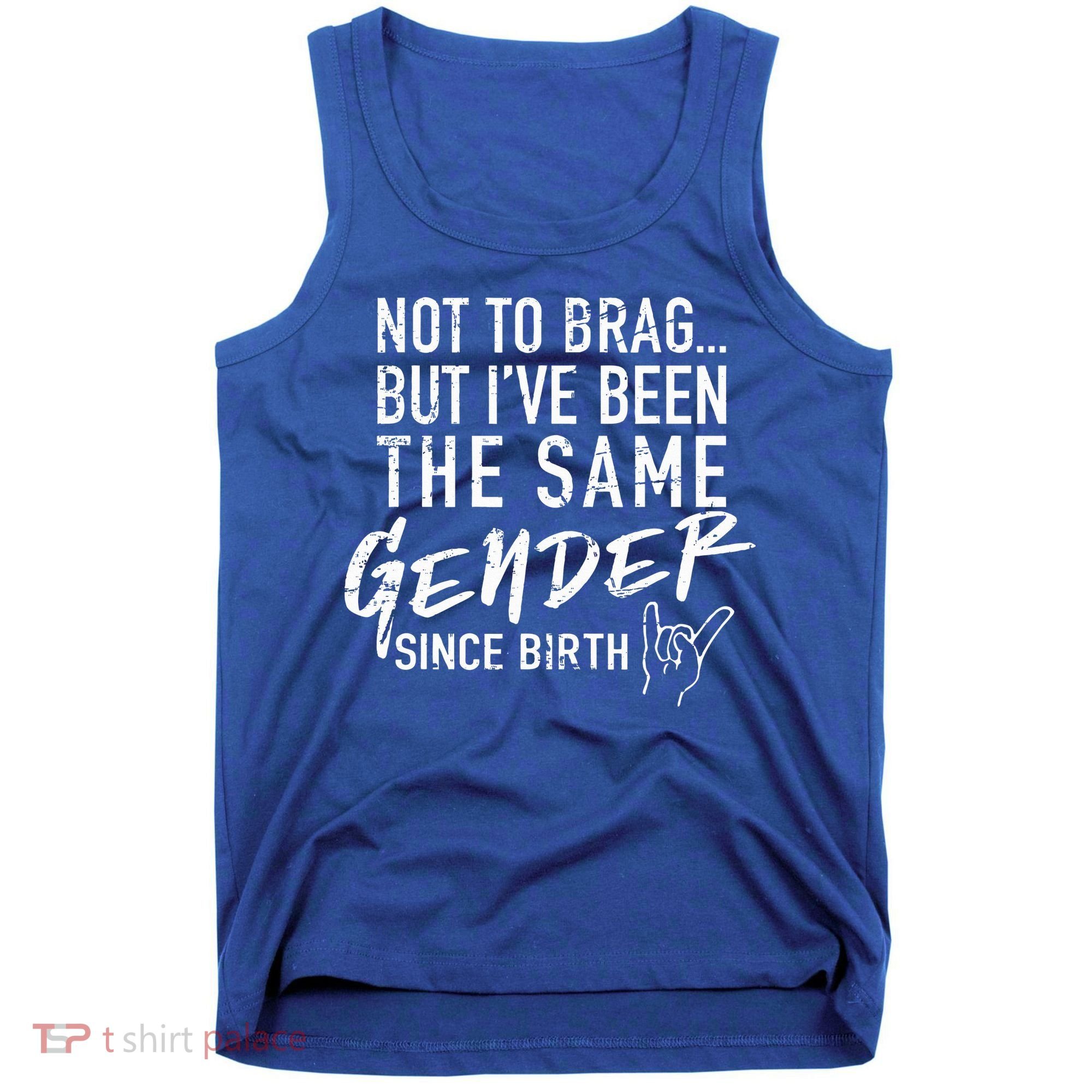 Not To Brag But I've Been The Same Gender Since Birth Tank Top
