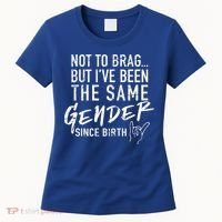 Not To Brag But I've Been The Same Gender Since Birth Women's T-Shirt thumb 0