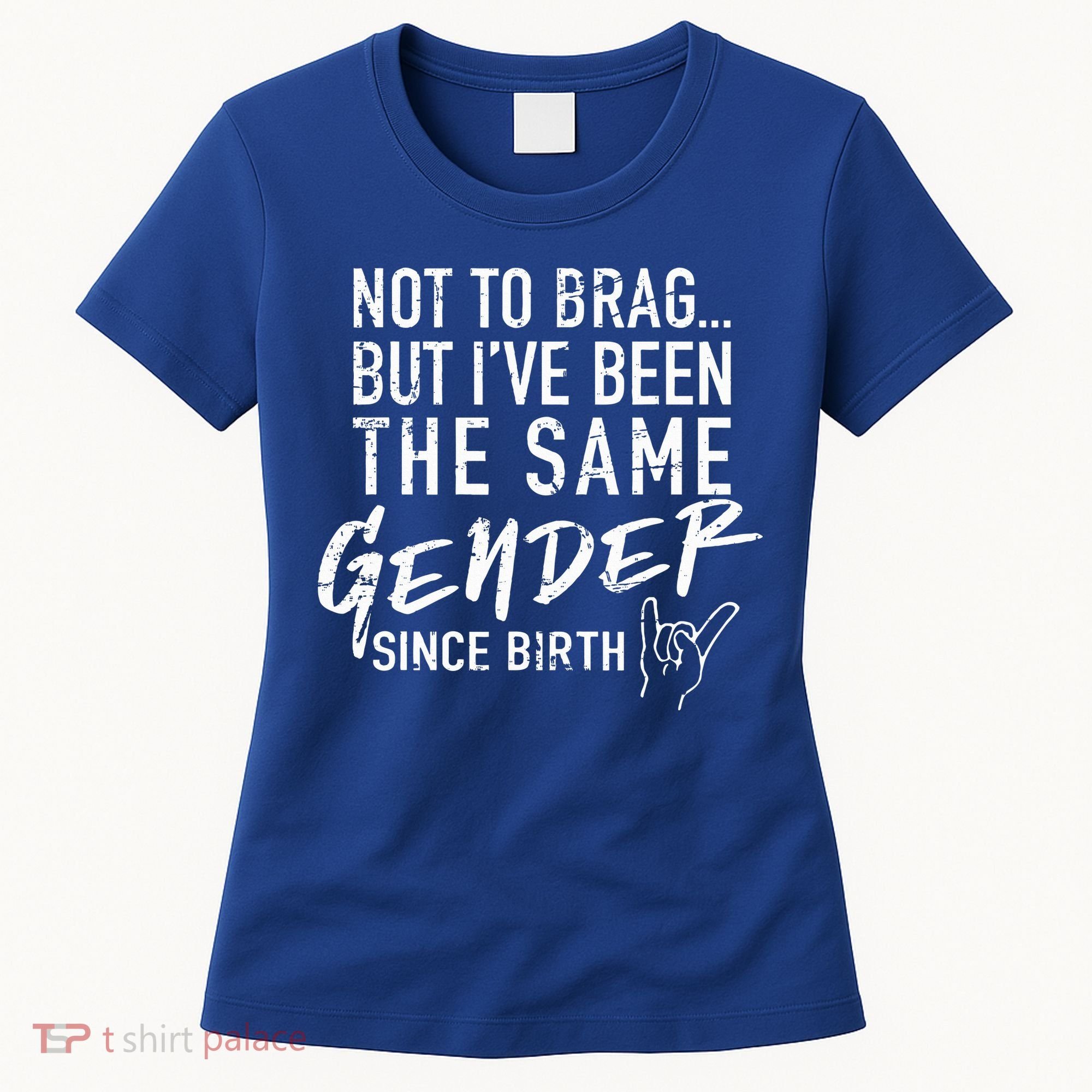 Not To Brag But I've Been The Same Gender Since Birth Women's T-Shirt