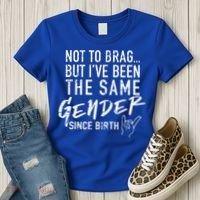 Not To Brag But I've Been The Same Gender Since Birth Women's T-Shirt thumb 3