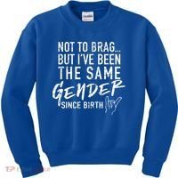 Not To Brag But I've Been The Same Gender Since Birth Kids Sweatshirt thumb 0