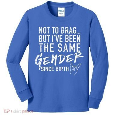 Not To Brag But I've Been The Same Gender Since Birth Kids Long Sleeve Shirt