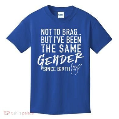 Not To Brag But I've Been The Same Gender Since Birth Kids T-Shirt