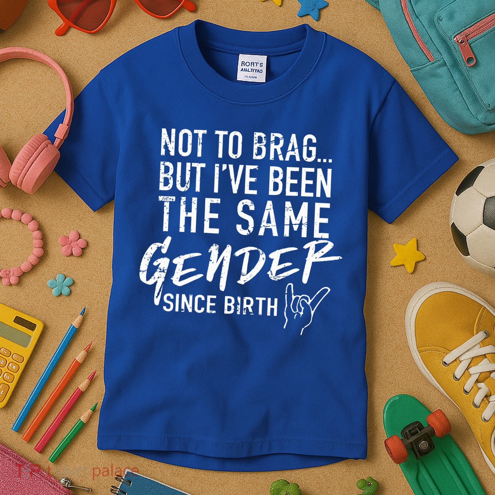 Not To Brag But I've Been The Same Gender Since Birth Kids T-Shirt