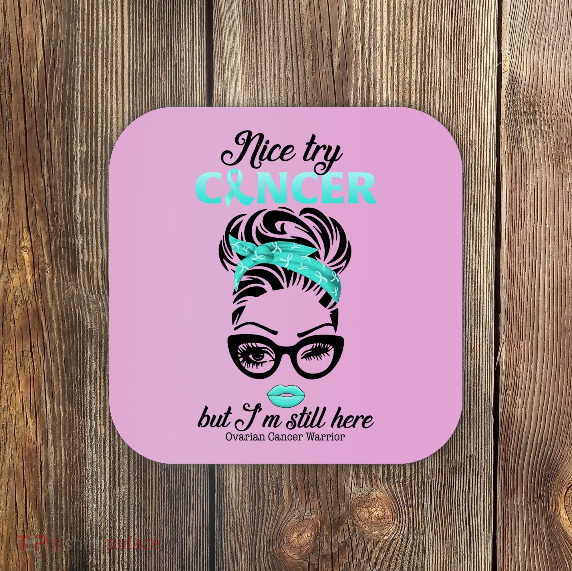 Nice Try Cancer But I’m Still Here Ovarian Cancer Warrior Great Gift Coaster