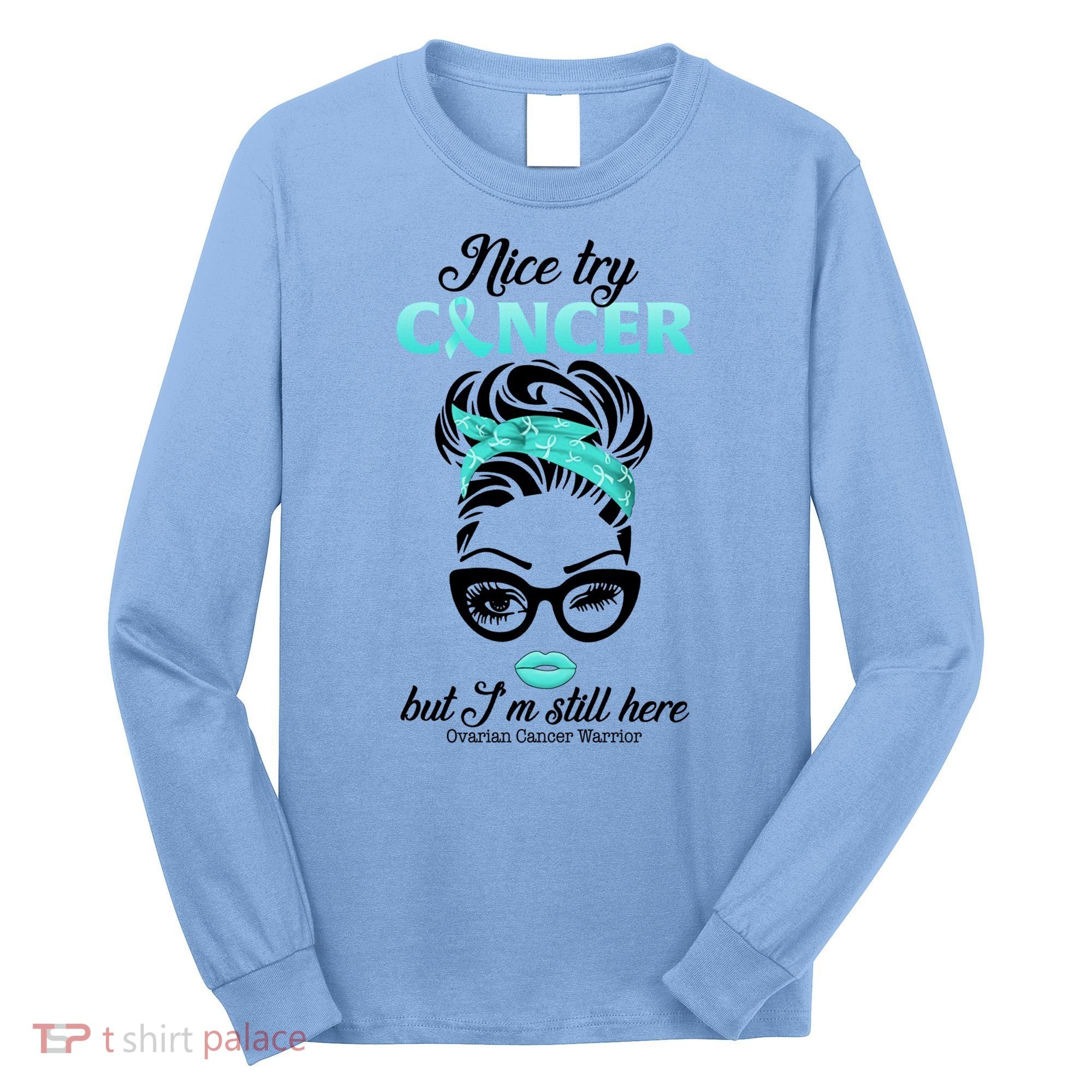 Nice Try Cancer But I’m Still Here Ovarian Cancer Warrior Great Gift Long Sleeve Shirt