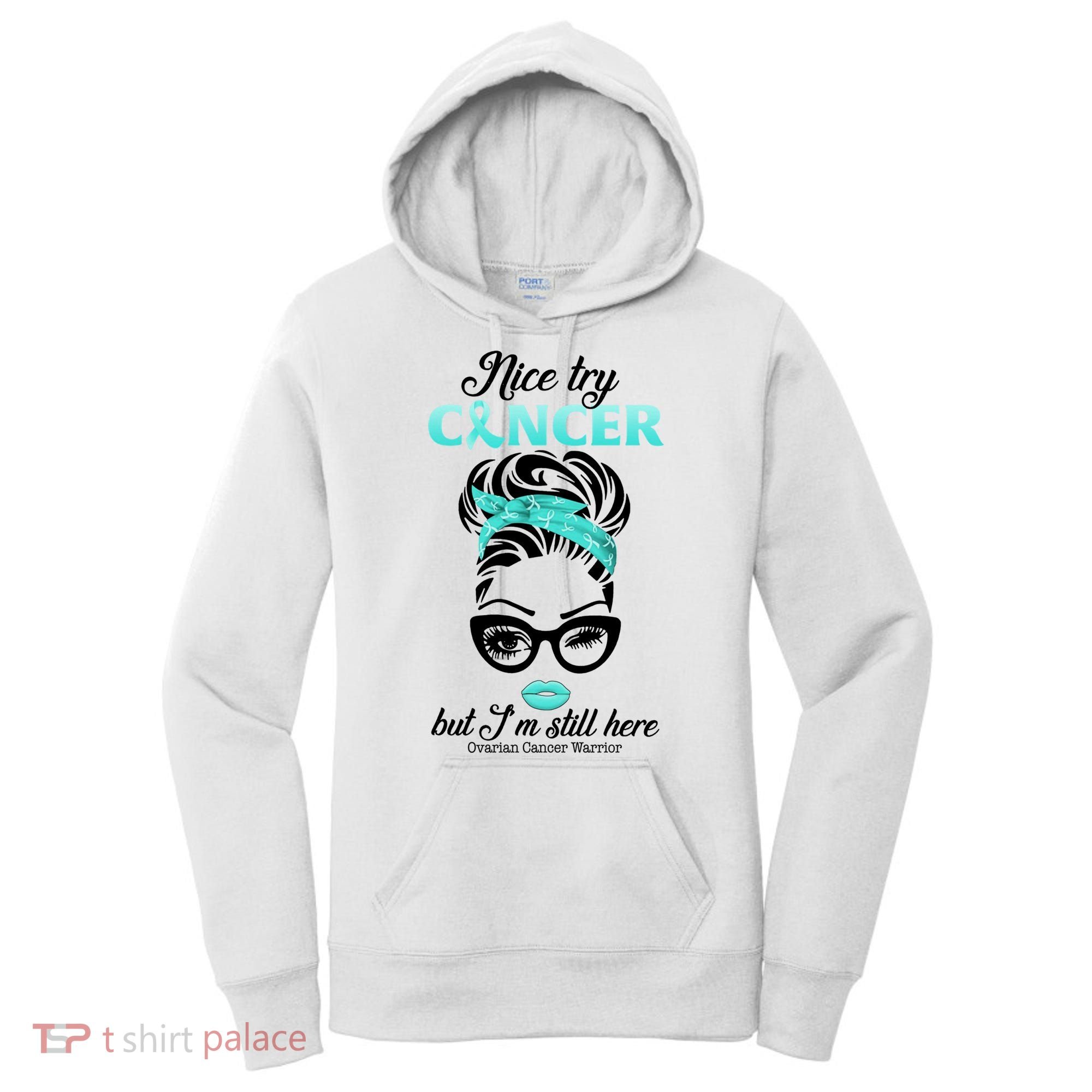Nice Try Cancer But I’m Still Here Ovarian Cancer Warrior Great Gift Women's Hoodie
