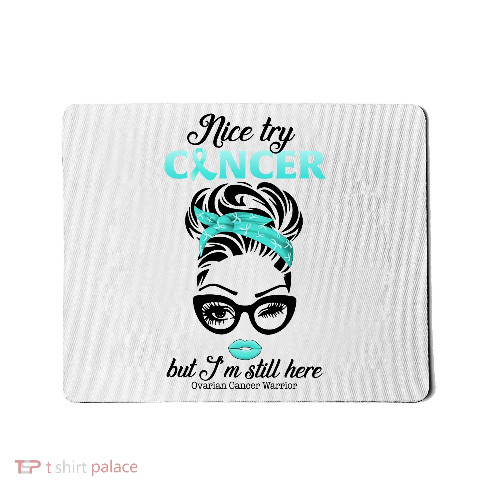 Nice Try Cancer But I’m Still Here Ovarian Cancer Warrior Great Gift Mousepad
