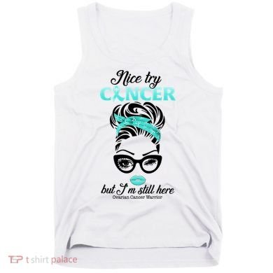 Nice Try Cancer But I’m Still Here Ovarian Cancer Warrior Great Gift Tank Top