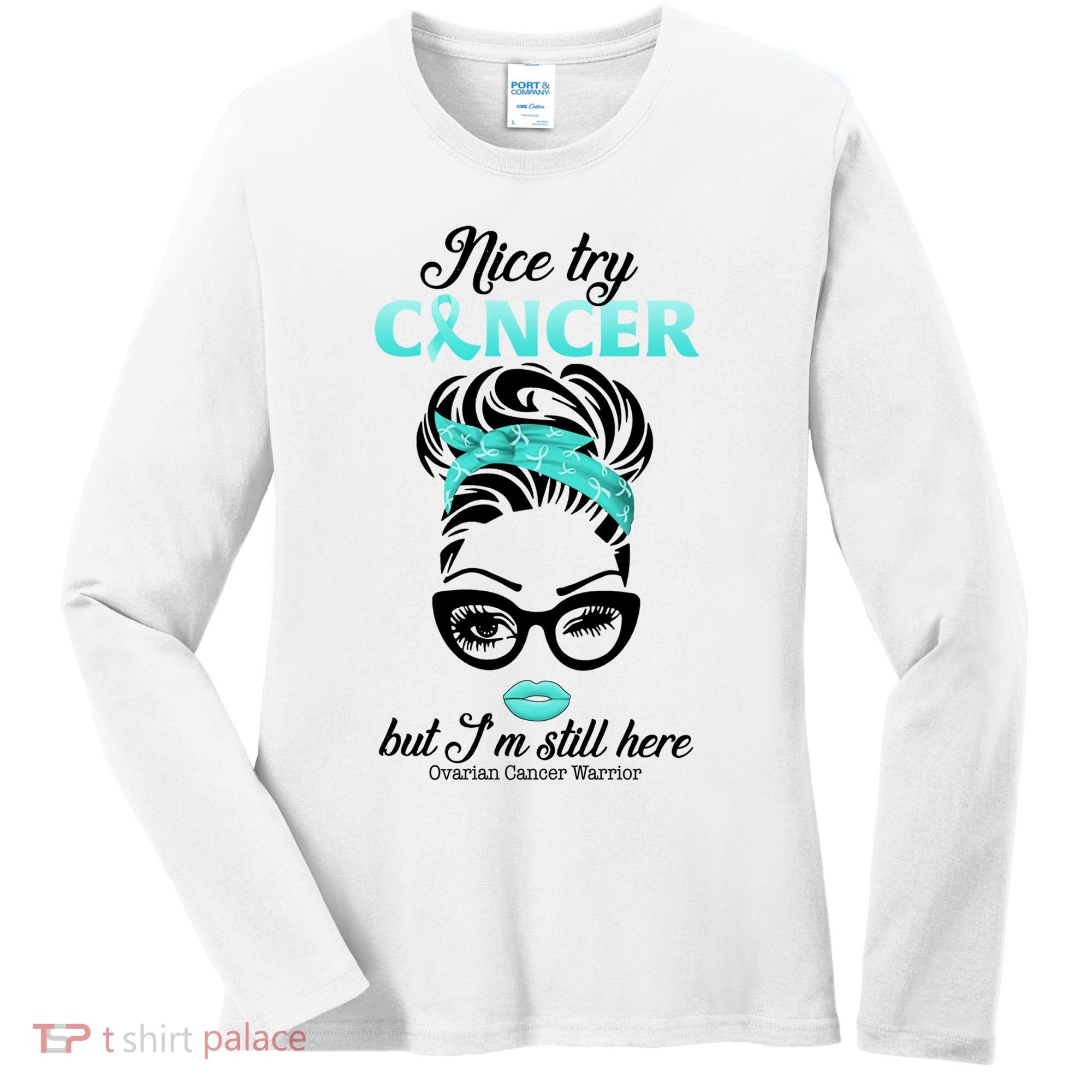 Nice Try Cancer But I’m Still Here Ovarian Cancer Warrior Great Gift Women's Long Sleeve Shirt
