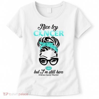 Nice Try Cancer But I’m Still Here Ovarian Cancer Warrior Great Gift Women's T-Shirt