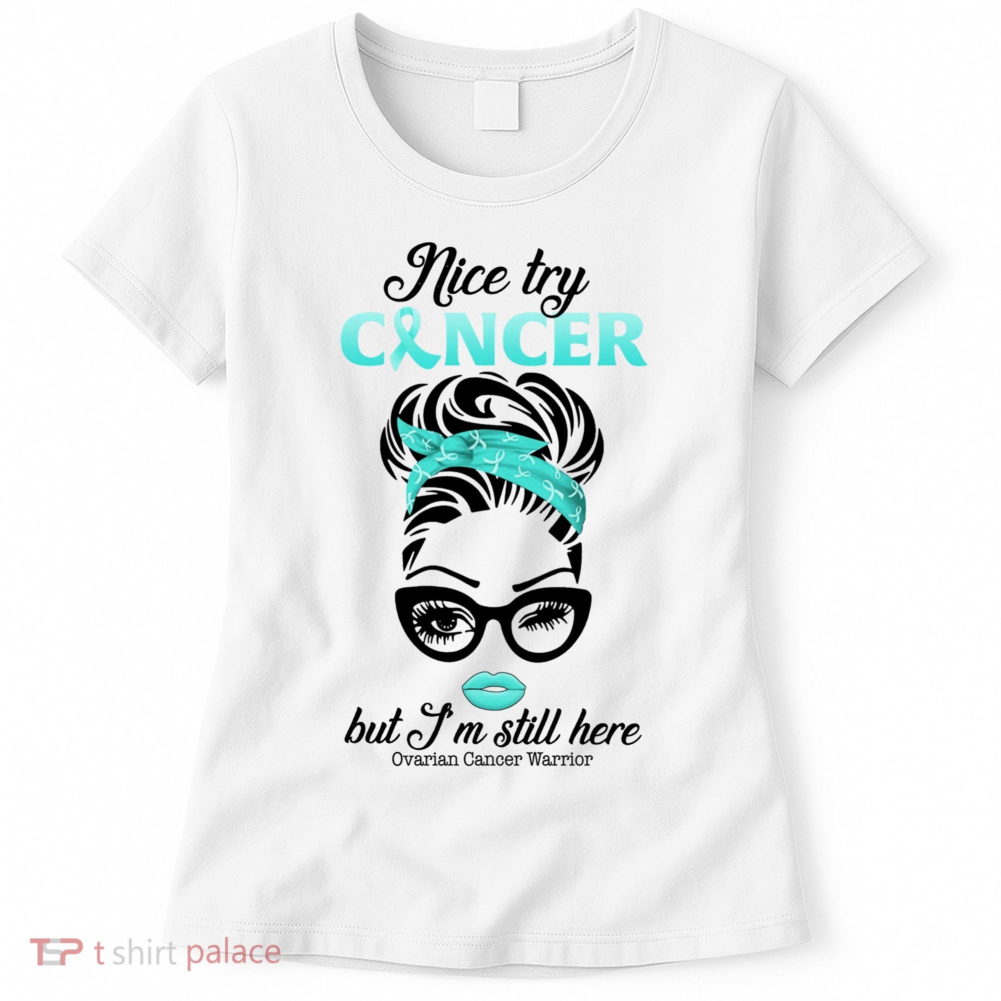 Nice Try Cancer But I’m Still Here Ovarian Cancer Warrior Great Gift Women's T-Shirt