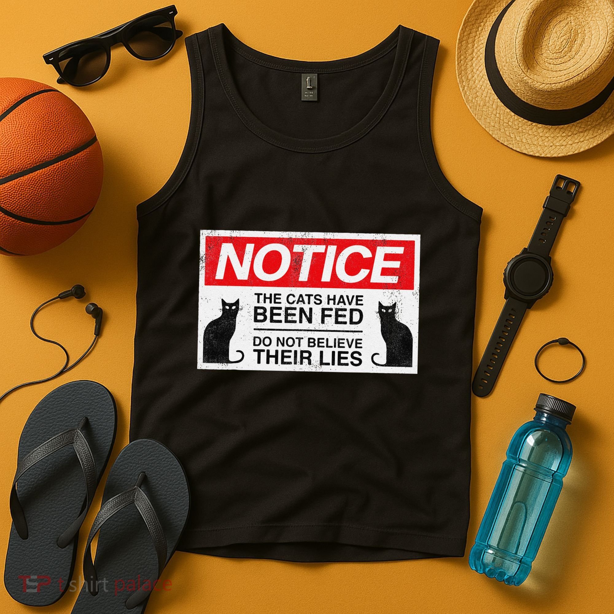 Notice The Cats Have Been Fed Do Not Believe Their Lies Tank Top