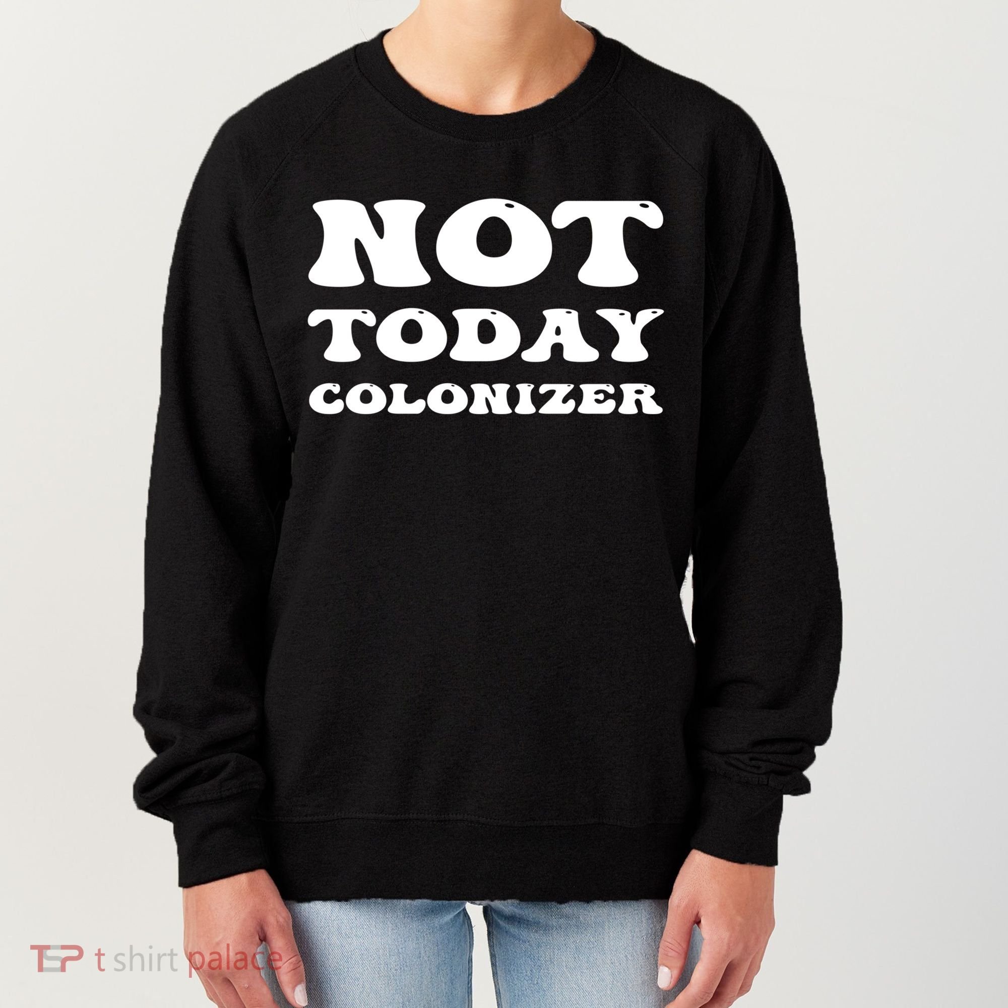 Not Today Colonizer Funny Indigenous Native American Gift Women's Sweatshirt
