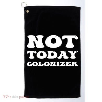 Not Today Colonizer Funny Indigenous Native American Gift Golf Towel