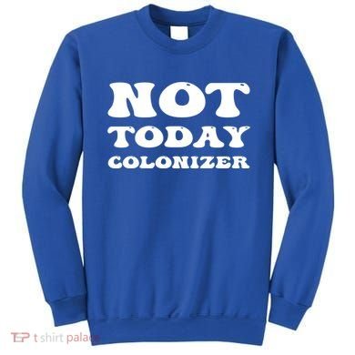 Not Today Colonizer Funny Indigenous Native American Gift Sweatshirt