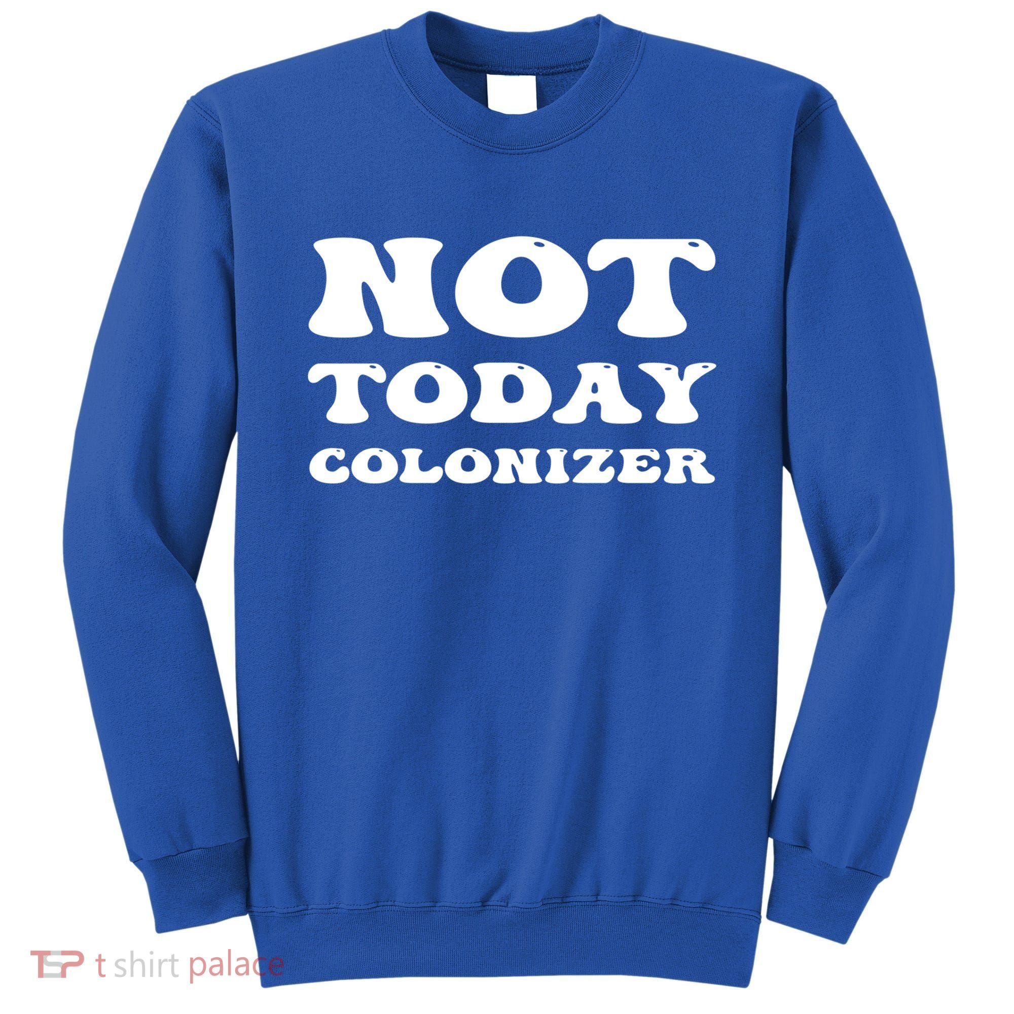 Not Today Colonizer Funny Indigenous Native American Gift Sweatshirt