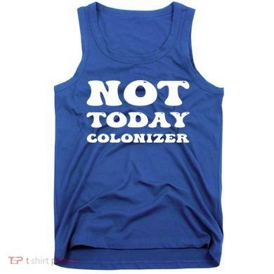 Not Today Colonizer Funny Indigenous Native American Gift Tank Top