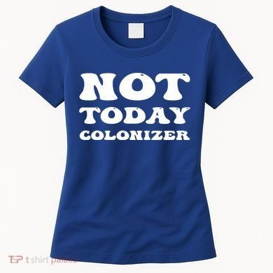 Not Today Colonizer Funny Indigenous Native American Gift Women's T-Shirt