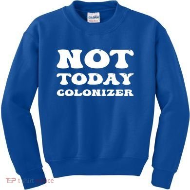 Not Today Colonizer Funny Indigenous Native American Gift Kids Sweatshirt