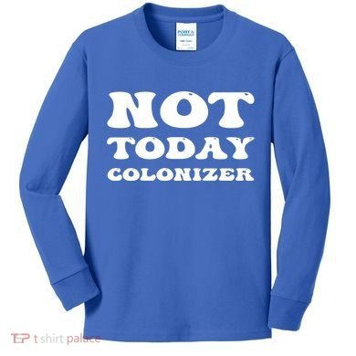 Not Today Colonizer Funny Indigenous Native American Gift Kids Long Sleeve Shirt