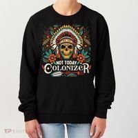 Not Today Colonizer Native American Indigenous Indian Tribe Women's Sweatshirt thumb 0