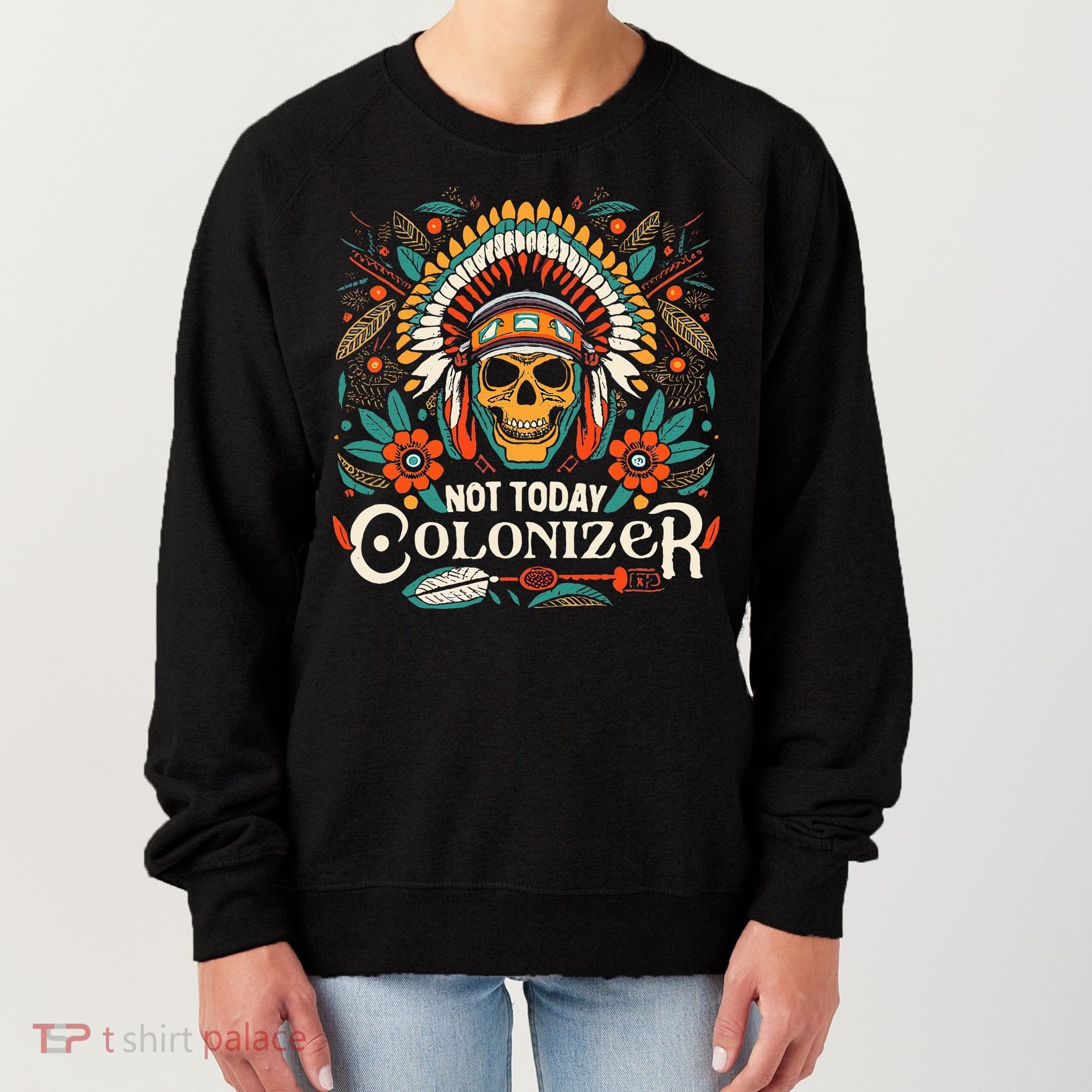 Not Today Colonizer Native American Indigenous Indian Tribe Women's Sweatshirt