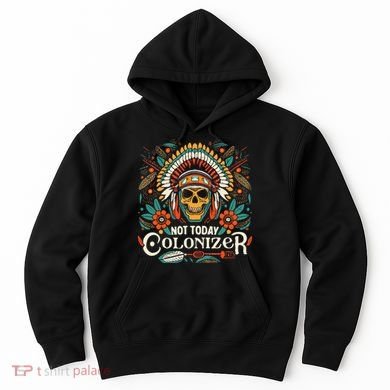 Not Today Colonizer Native American Indigenous Indian Tribe Hoodie