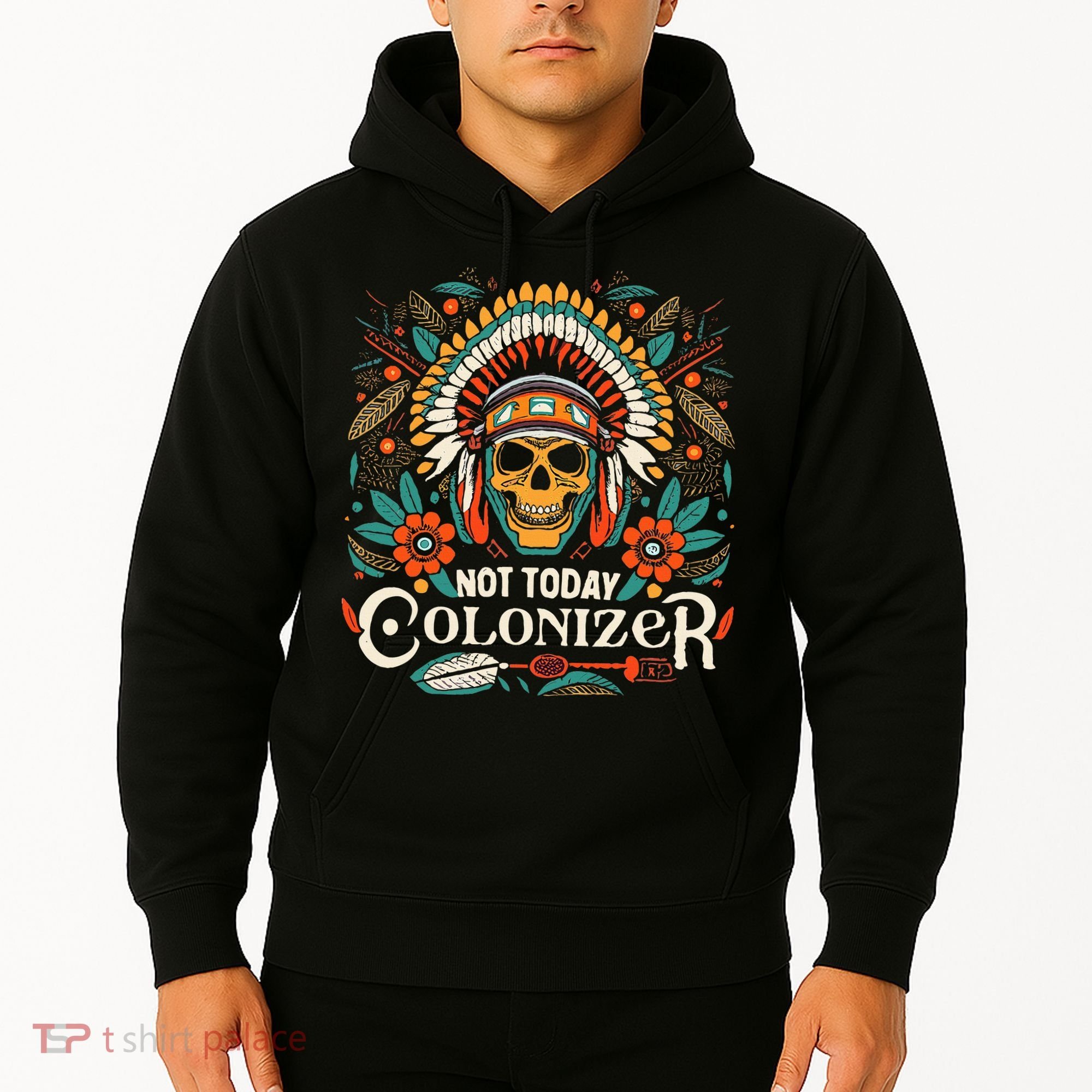 Not Today Colonizer Native American Indigenous Indian Tribe Hoodie