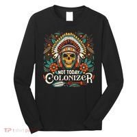 Not Today Colonizer Native American Indigenous Indian Tribe Long Sleeve Shirt thumb 0