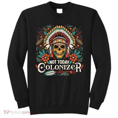 Not Today Colonizer Native American Indigenous Indian Tribe Sweatshirt
