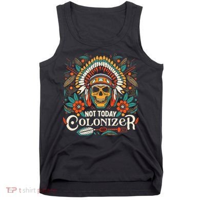 Not Today Colonizer Native American Indigenous Indian Tribe Tank Top
