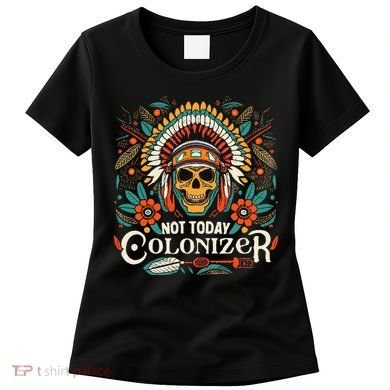 Not Today Colonizer Native American Indigenous Indian Tribe Women's T-Shirt